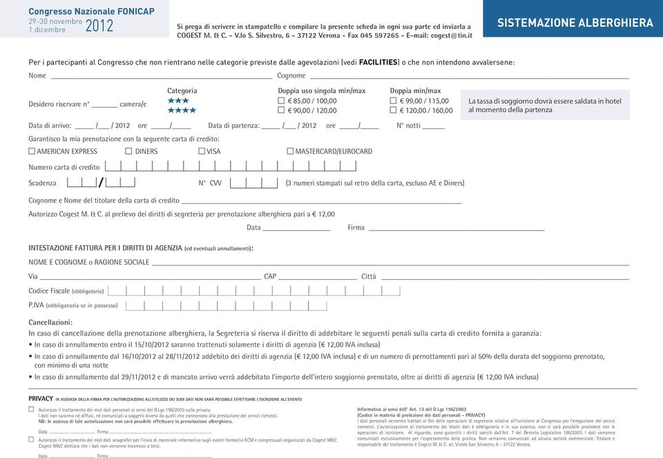 camera/e Categoria Doppia uso singola min/max Doppia min/max c 85,00 / 100,00 c 99,00 / 115,00 c 90,00 / 120,00 c 120,00 / 160,00 Data di arrivo: / / 2012 ore / Data di partenza: / / 2012 ore / N