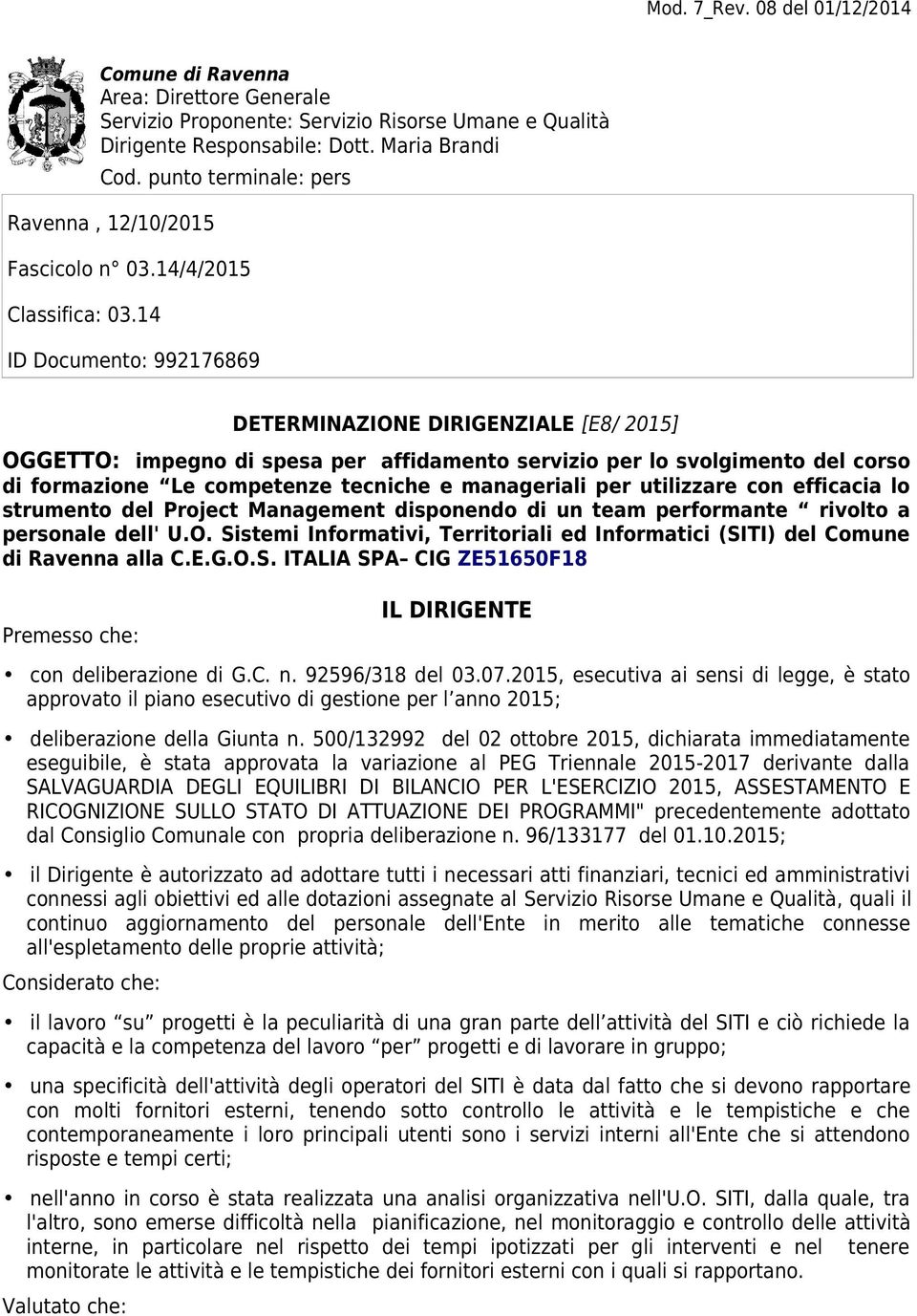 14 ID Documento: 992176869 DETERMINAZIONE DIRIGENZIALE [E8/ 2015] OGGETTO: impegno di spesa per affidamento servizio per lo svolgimento del corso di formazione Le competenze tecniche e manageriali