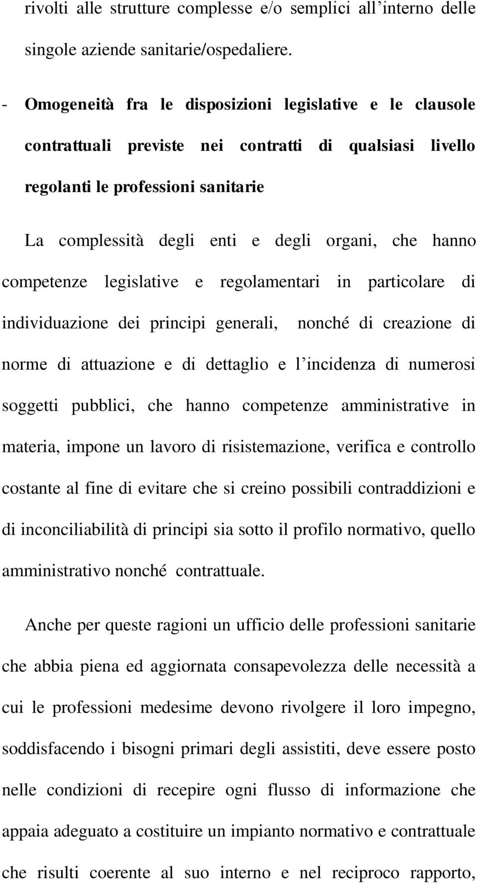 hanno competenze legislative e regolamentari in particolare di individuazione dei principi generali, nonché di creazione di norme di attuazione e di dettaglio e l incidenza di numerosi soggetti