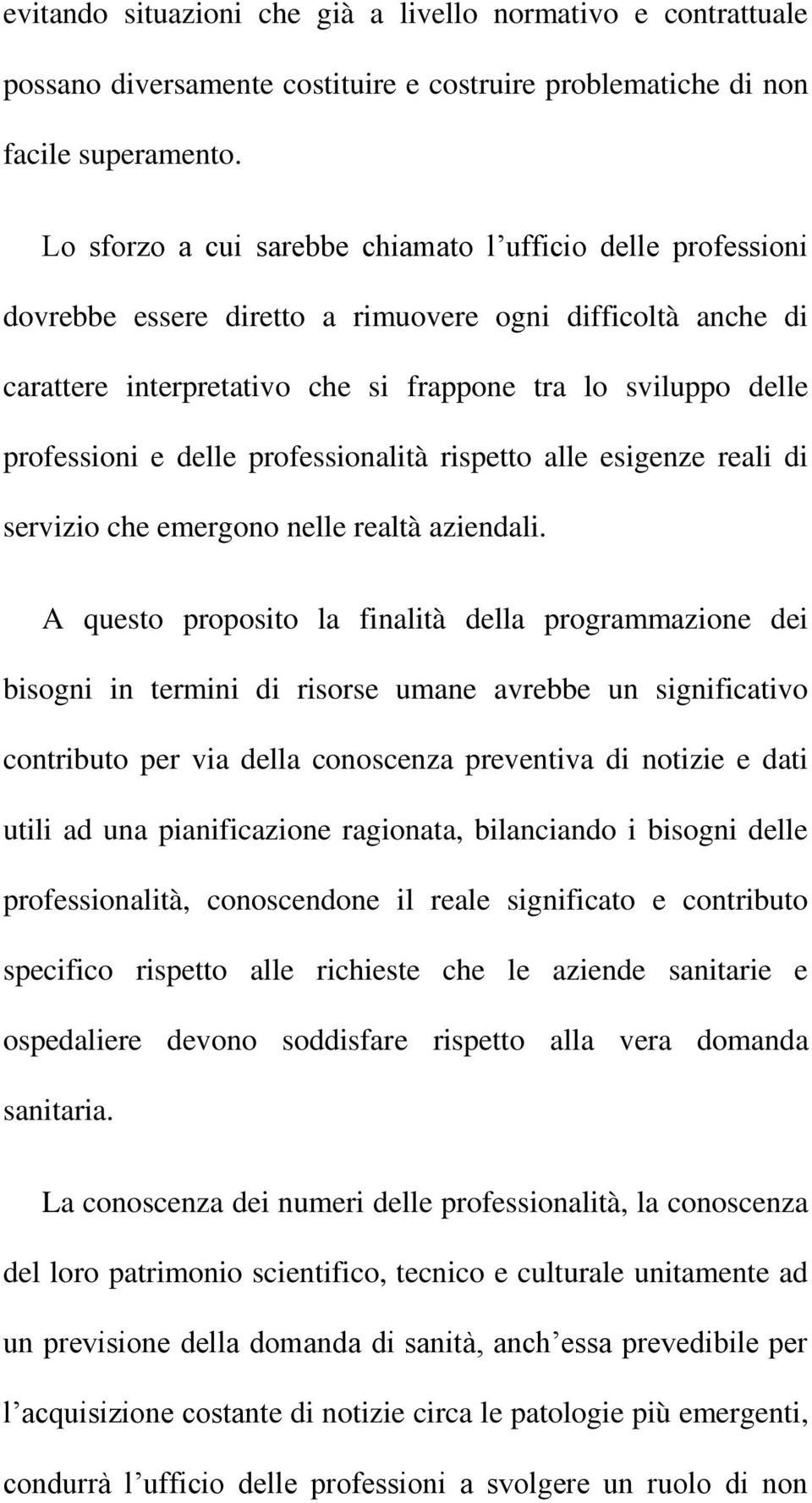 delle professionalità rispetto alle esigenze reali di servizio che emergono nelle realtà aziendali.