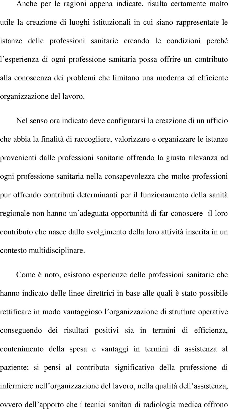 Nel senso ora indicato deve configurarsi la creazione di un ufficio che abbia la finalità di raccogliere, valorizzare e organizzare le istanze provenienti dalle professioni sanitarie offrendo la