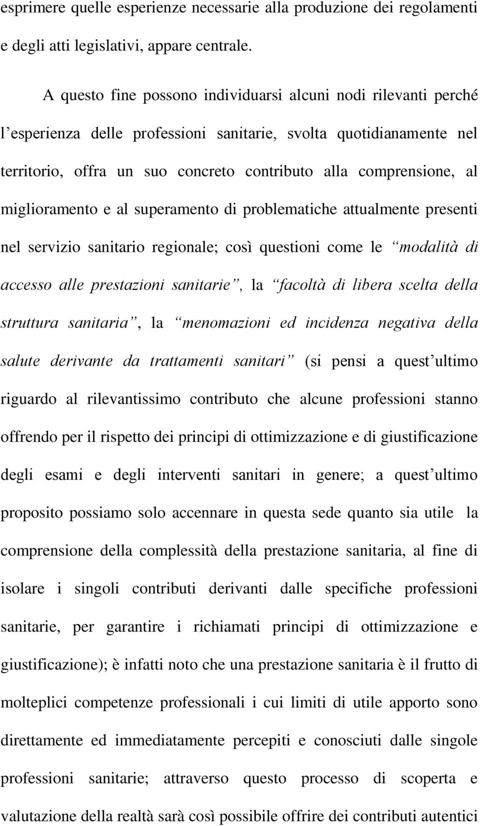 miglioramento e al superamento di problematiche attualmente presenti nel servizio sanitario regionale; così questioni come le modalità di accesso alle prestazioni sanitarie, la facoltà di libera