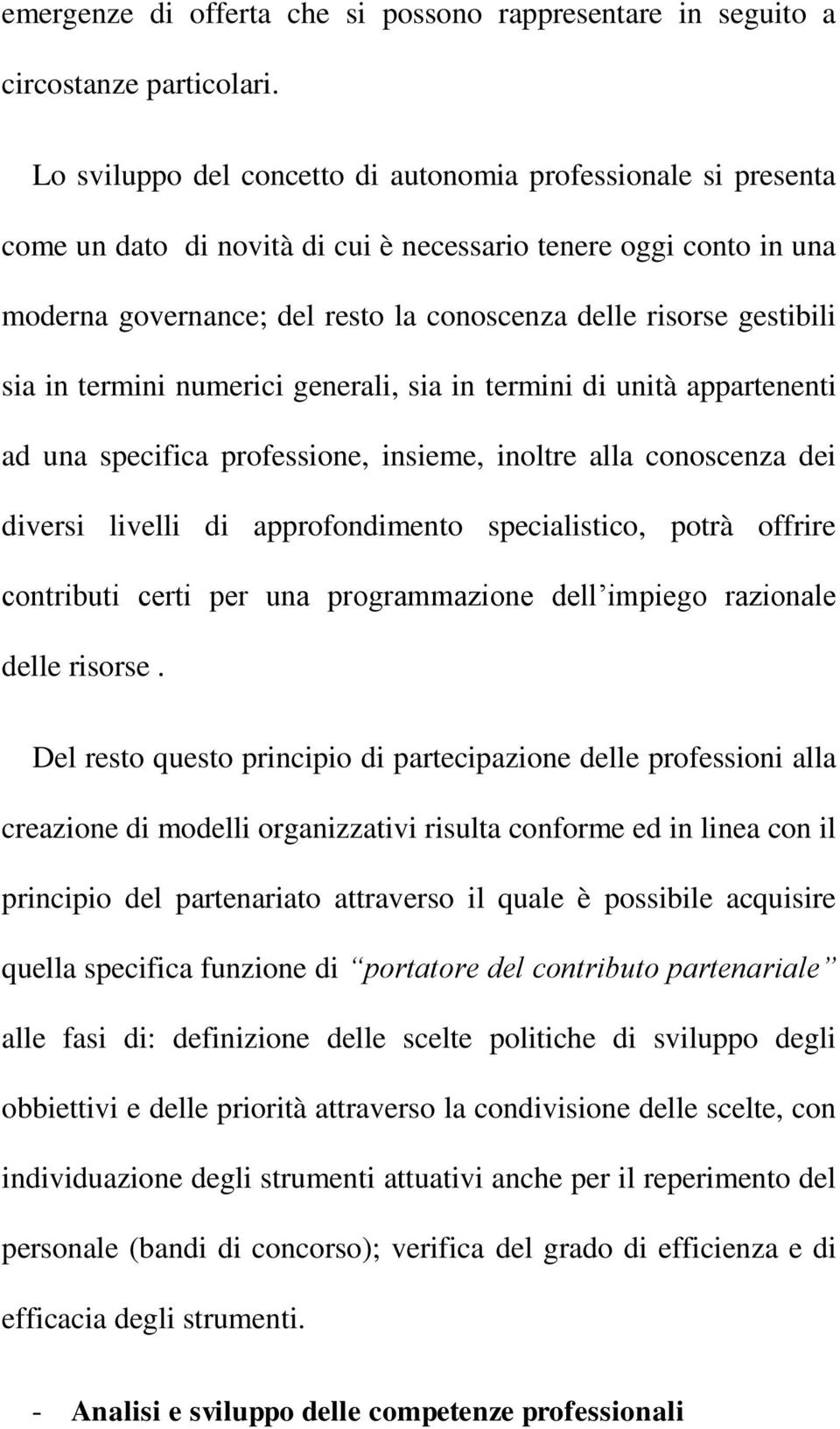 sia in termini numerici generali, sia in termini di unità appartenenti ad una specifica professione, insieme, inoltre alla conoscenza dei diversi livelli di approfondimento specialistico, potrà