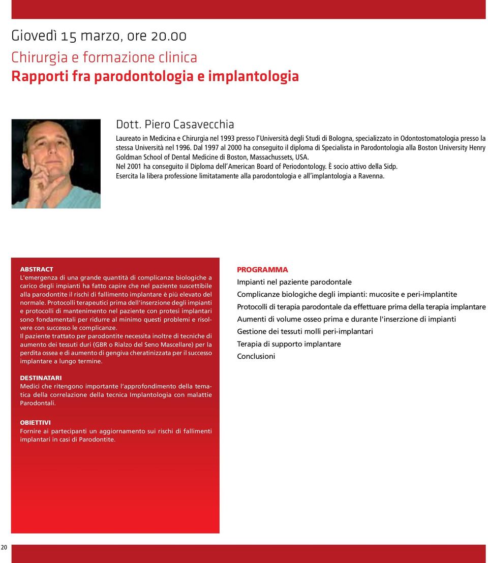 al 1997 al 2000 ha conseguito il diploma di pecialista in Parodontologia alla Boston University Henry oldman chool of ental edicine di Boston, assachussets, UA.