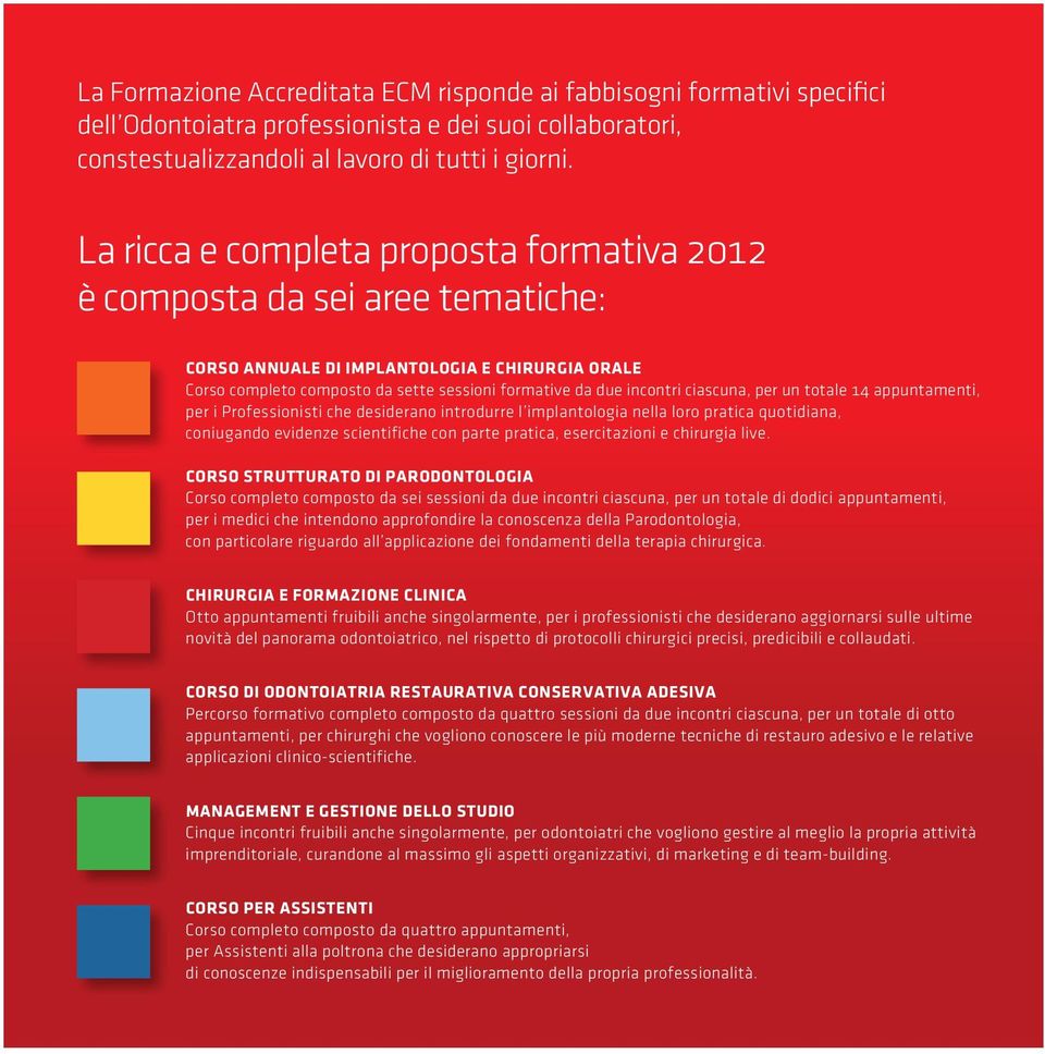 un totale 14 appuntamenti, per i Professionisti che desiderano introdurre l implantologia nella loro pratica quotidiana, coniugando evidenze scientifiche con parte pratica, esercitazioni e chirurgia