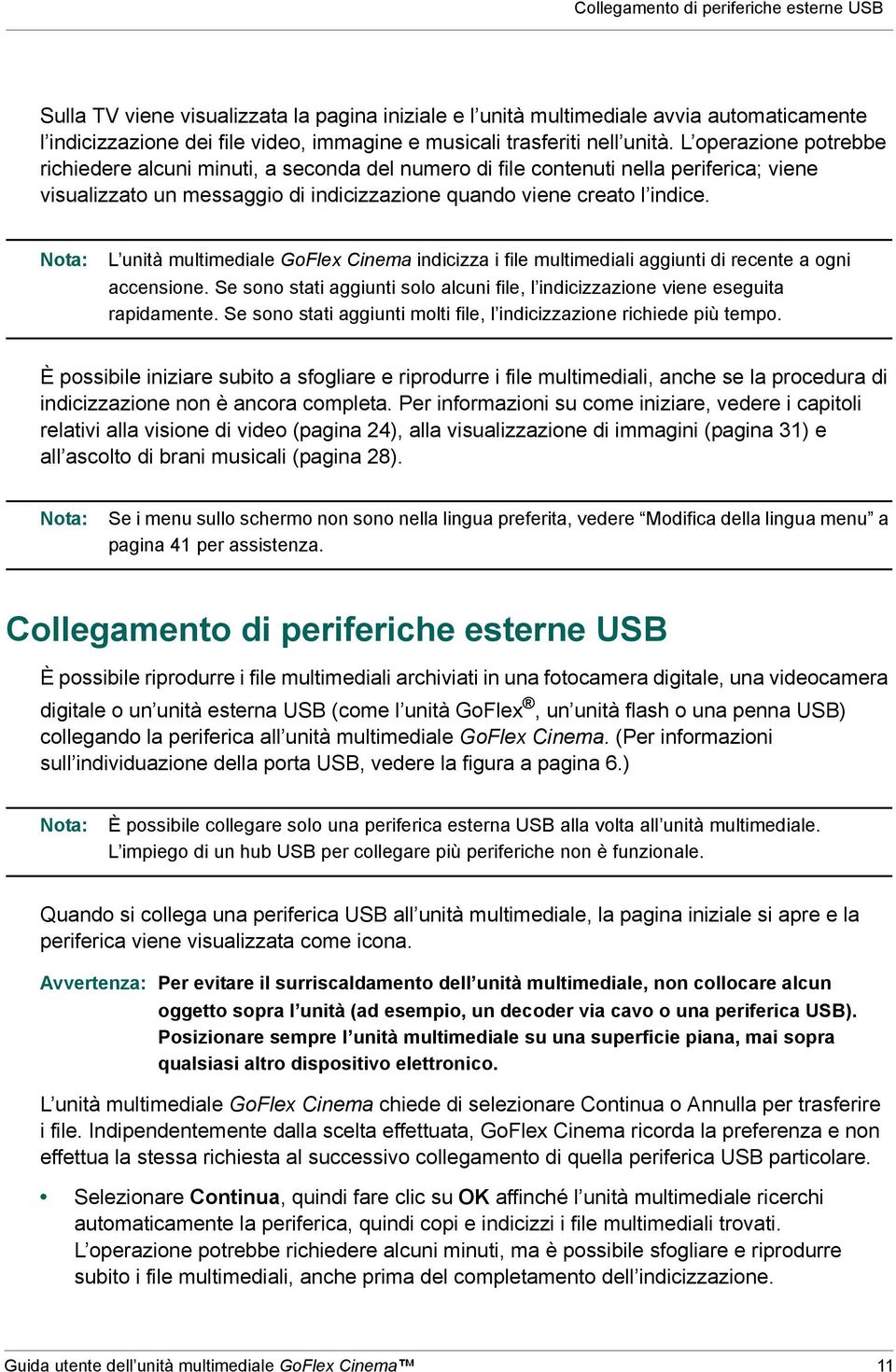 Nota: L unità multimediale GoFlex Cinema indicizza i file multimediali aggiunti di recente a ogni accensione. Se sono stati aggiunti solo alcuni file, l indicizzazione viene eseguita rapidamente.