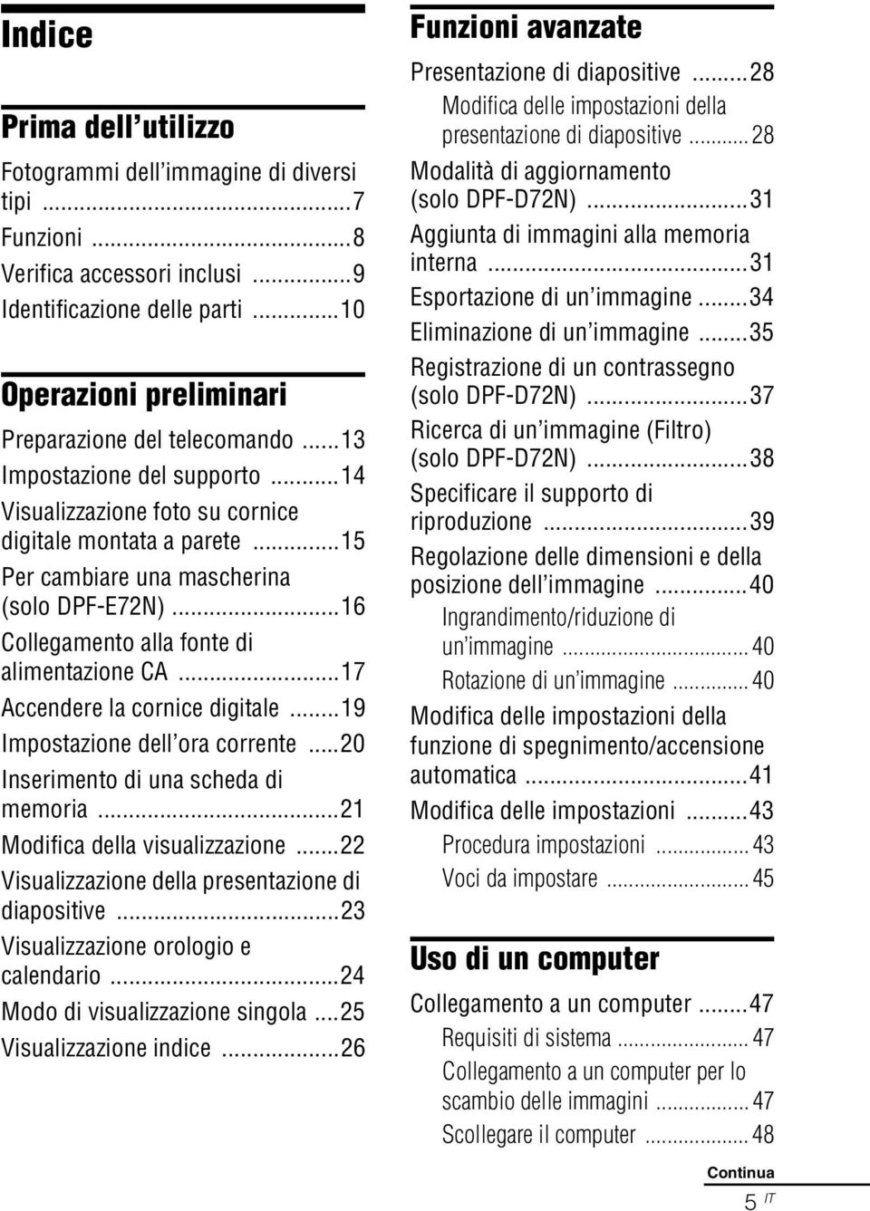 ..17 Accendere la cornice digitale...19 Impostazione dell ora corrente...20 Inserimento di una scheda di memoria...21 Modifica della visualizzazione.