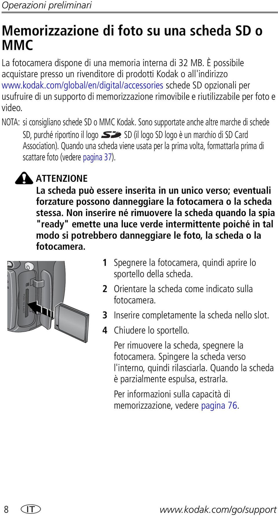 com/global/en/digital/accessories schede SD opzionali per usufruire di un supporto di memorizzazione rimovibile e riutilizzabile per foto e video. NOTA: si consigliano schede SD o MMC Kodak.