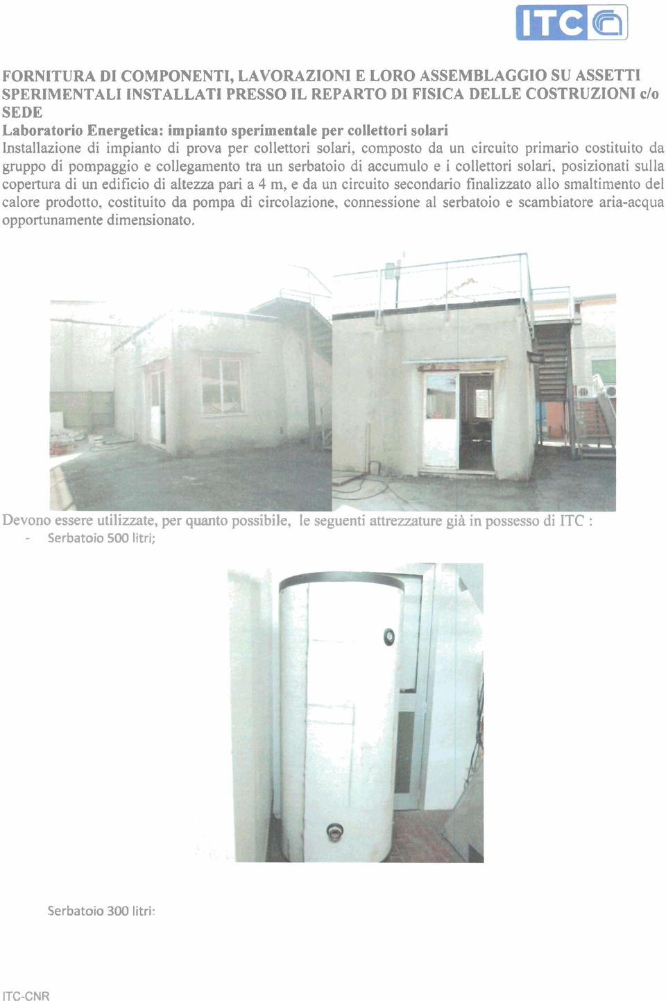 collettori solari. posizionati sulla copertura di un edificio di altezza pari a 4 m, e da un circuito secondario finalizzato allo smaltimento del calore prodotto, costituito da pompa di circolazione.