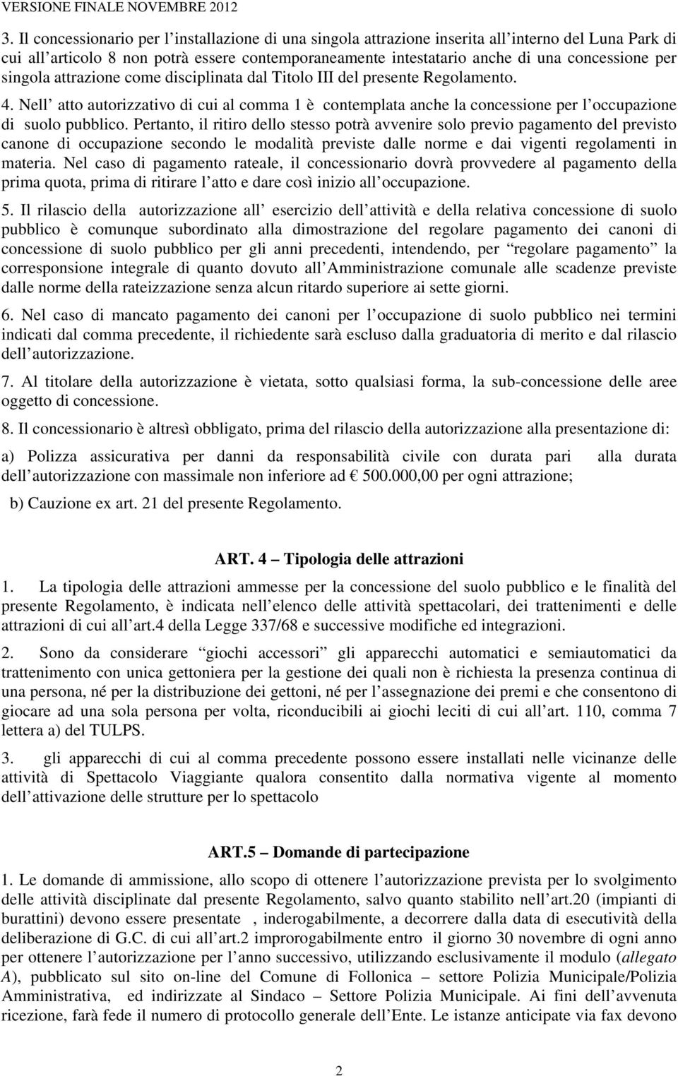 Pertanto, il ritiro dello stesso potrà avvenire solo previo pagamento del previsto canone di occupazione secondo le modalità previste dalle norme e dai vigenti regolamenti in materia.