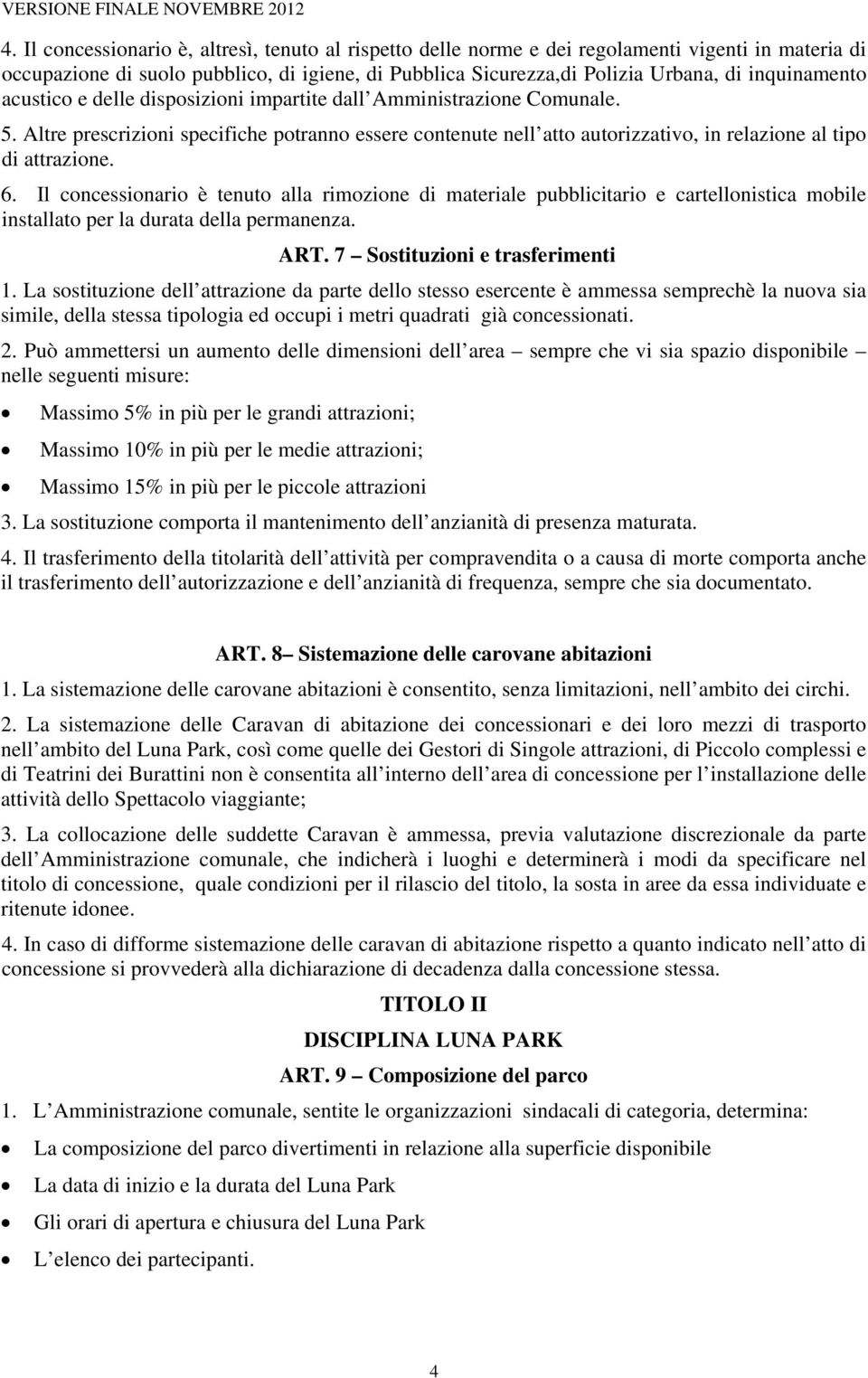 Altre prescrizioni specifiche potranno essere contenute nell atto autorizzativo, in relazione al tipo di attrazione. 6.