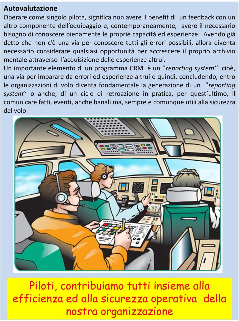 Avendo già detto che non c è una via per conoscere tutti gli errori possibili, allora diventa necessario considerare qualsiasi opportunità per accrescere il proprio archivio mentale attraverso l