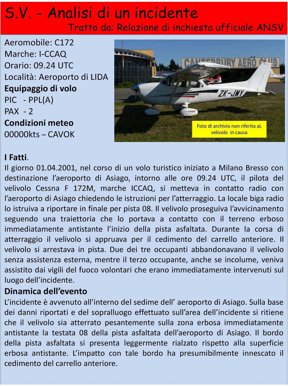 2001, nel corso di un volo turistico iniziato a Milano Bresso con destinazione l aeroporto di Asiago, intorno alle ore 09.