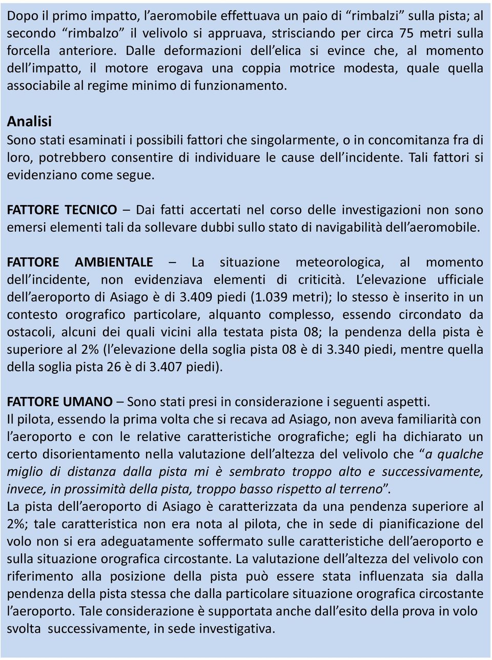 Analisi Sono stati esaminati i possibili fattori che singolarmente, o in concomitanza fra di loro, potrebbero consentire di individuare le cause dell incidente. Tali fattori si evidenziano come segue.