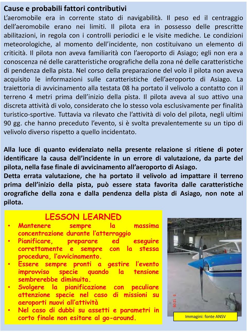 Le condizioni meteorologiche, al momento dell incidente, non costituivano un elemento di criticità.