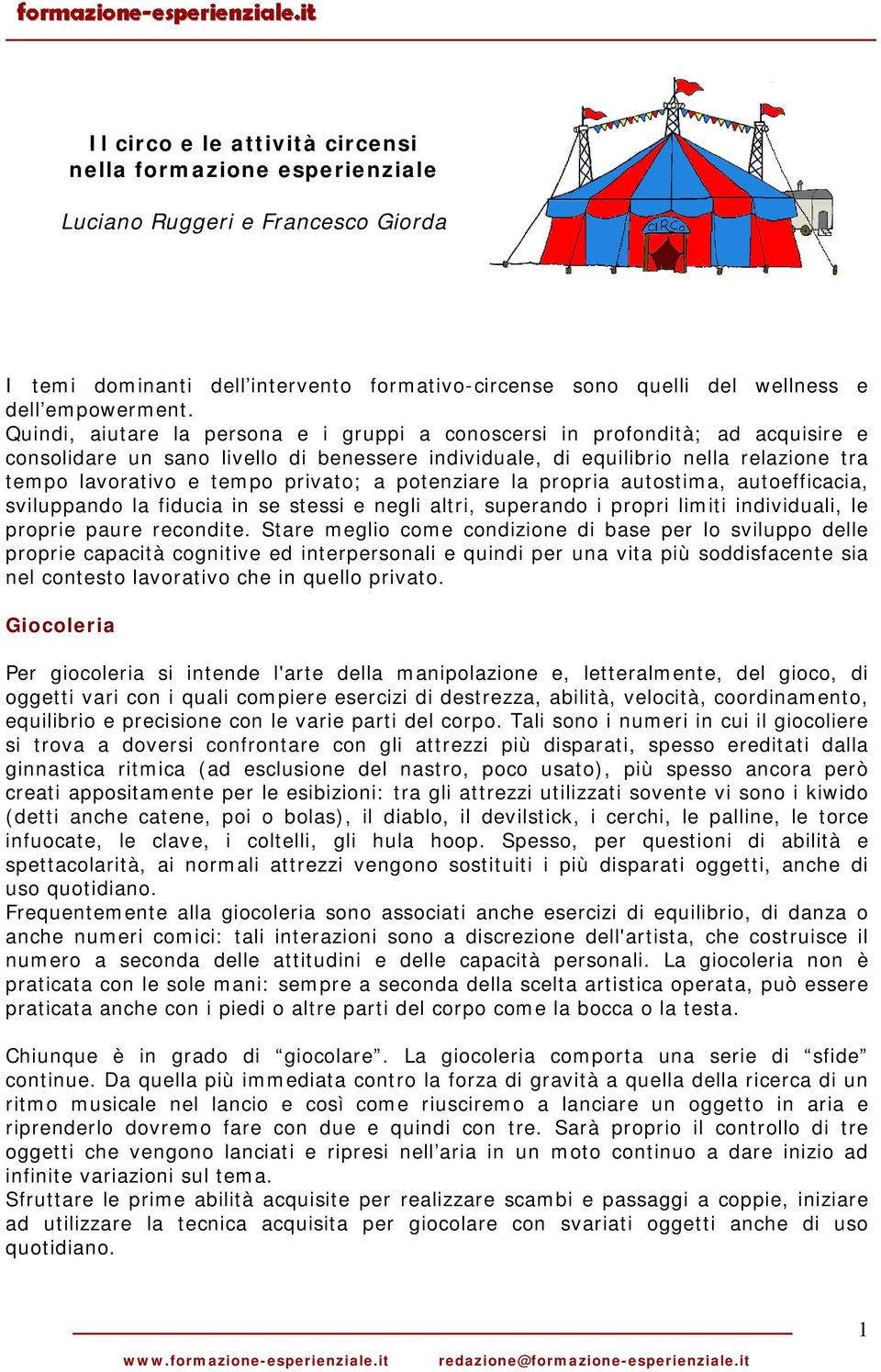 privato; a potenziare la propria autostima, autoefficacia, sviluppando la fiducia in se stessi e negli altri, superando i propri limiti individuali, le proprie paure recondite.