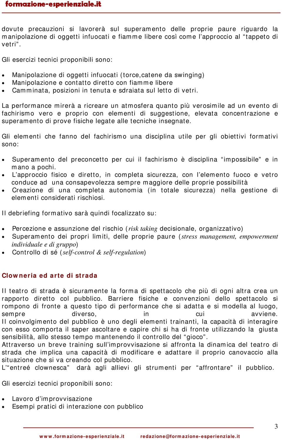 La performance mirerà a ricreare un atmosfera quanto più verosimile ad un evento di fachirismo vero e proprio con elementi di suggestione, elevata concentrazione e superamento di prove fisiche legate