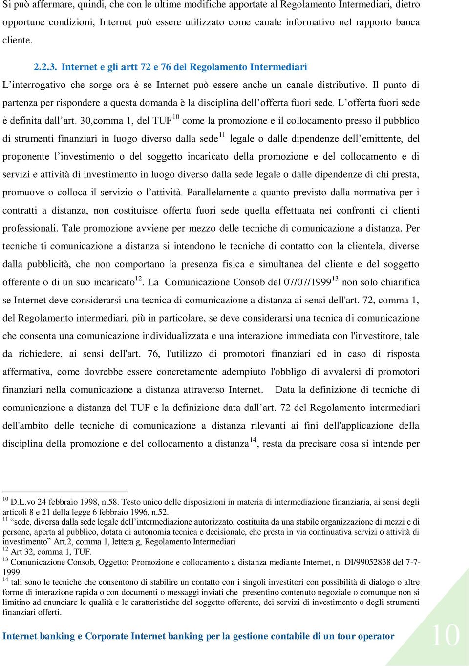 Il punto di partenza per rispondere a questa domanda è la disciplina dell offerta fuori sede. L offerta fuori sede è definita dall art.