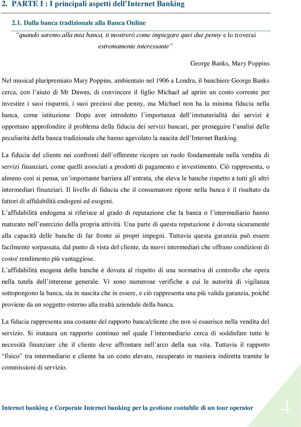 pluripremiato Mary Poppins, ambientato nel 1906 a Londra, il banchiere George Banks cerca, con l aiuto di Mr Dawes, di convincere il figlio Michael ad aprire un conto corrente per investire i suoi