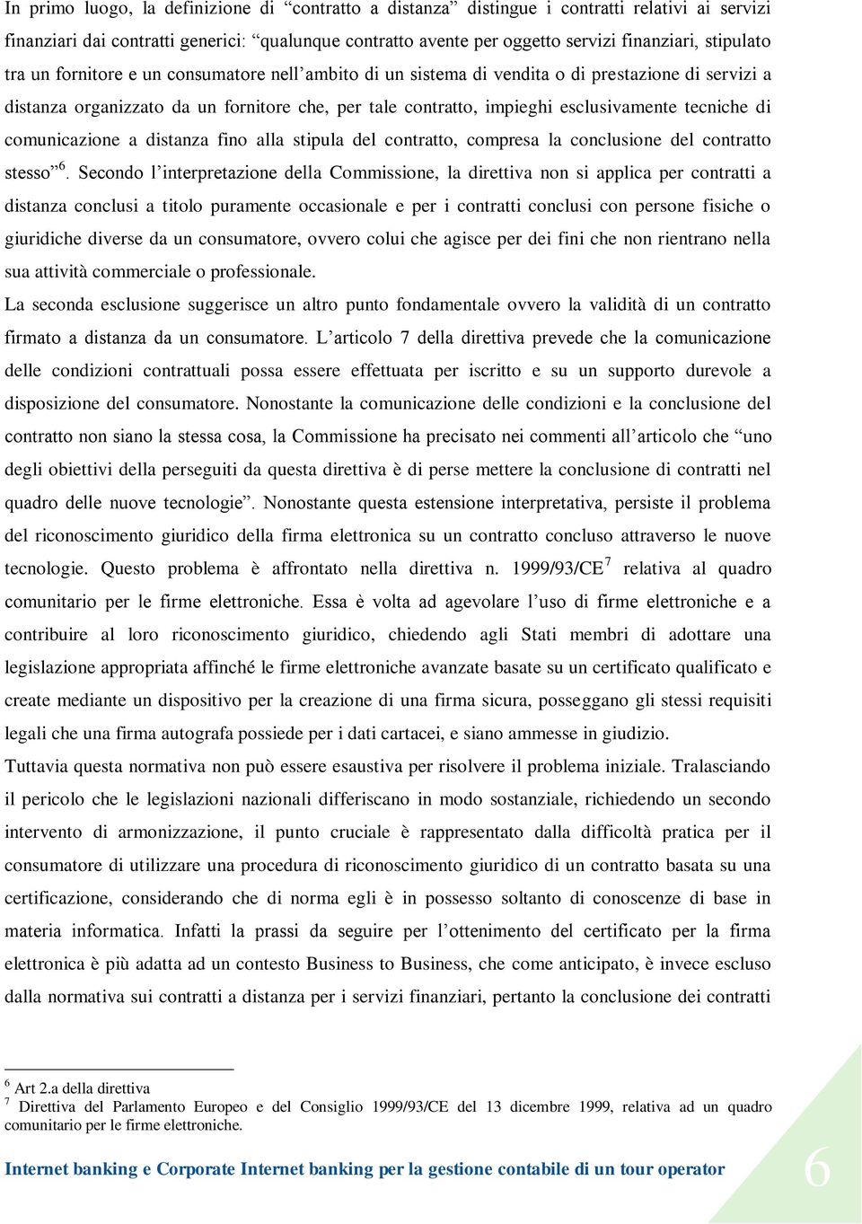 tecniche di comunicazione a distanza fino alla stipula del contratto, compresa la conclusione del contratto stesso 6.