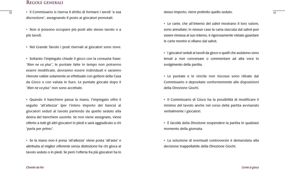 essere rimessa al suo interno, è rigorosamente vietato guardare le carte mentre si sfilano dal sabot. Nel Grande Tavolo i posti riservati ai giocatori sono nove.