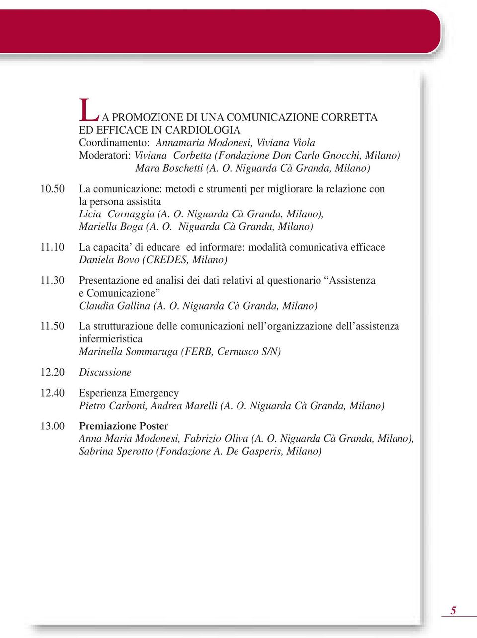 O. Niguarda Cà Granda, Milano) 11.10 La capacita di educare ed informare: modalità comunicativa efficace Daniela Bovo (CREDES, Milano) 11.