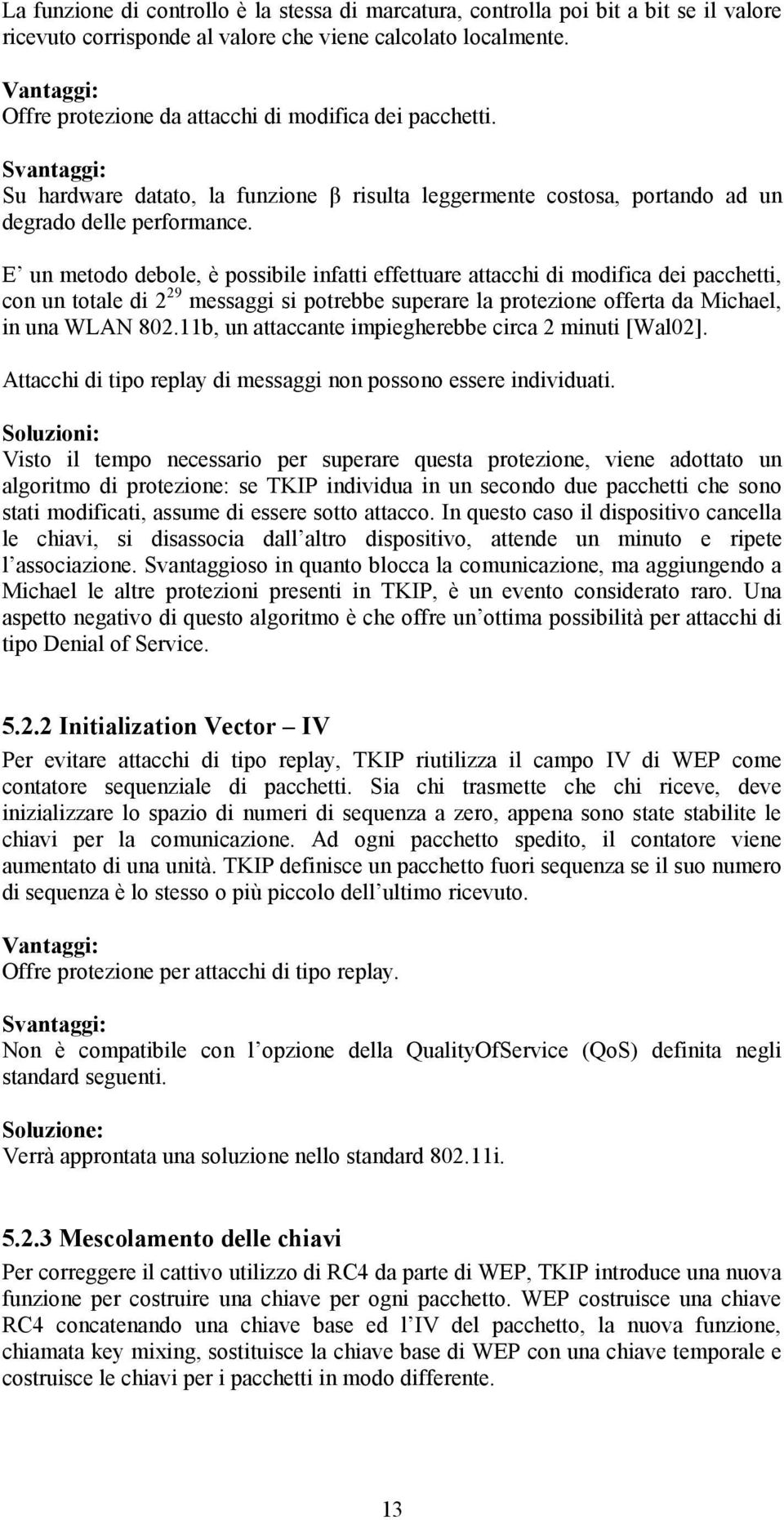 E un metodo debole, è possibile infatti effettuare attacchi di modifica dei pacchetti, con un totale di 2 29 messaggi si potrebbe superare la protezione offerta da Michael, in una WLAN 802.