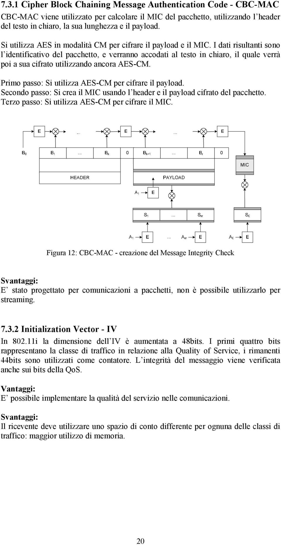 I dati risultanti sono l identificativo del pacchetto, e verranno accodati al testo in chiaro, il quale verrà poi a sua cifrato utilizzando ancora AES-CM.