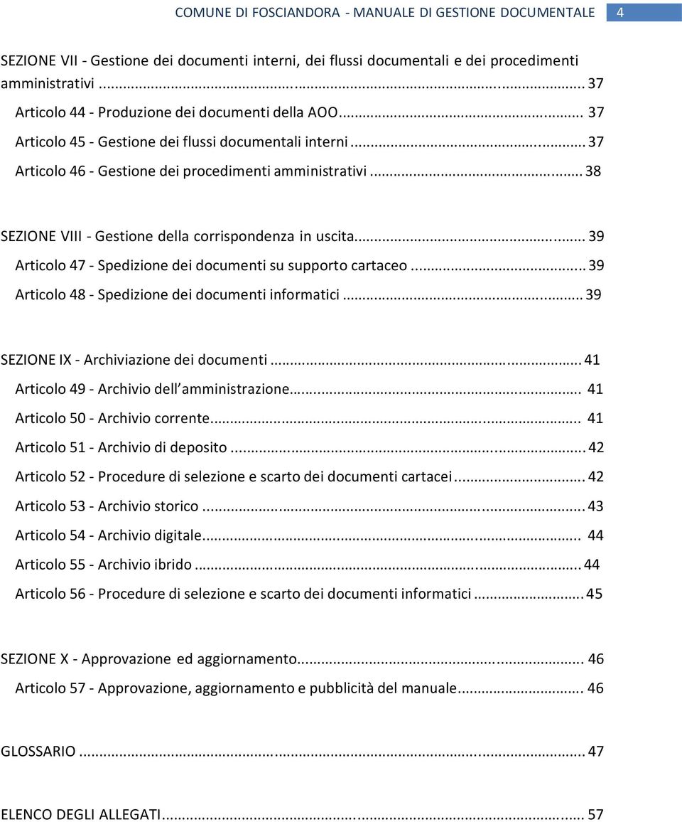 .. 38 SEZIONE VIII - Gestione della corrispondenza in uscita... 39 Articolo 47 - Spedizione dei documenti su supporto cartaceo... 39 Articolo 48 - Spedizione dei documenti informatici.