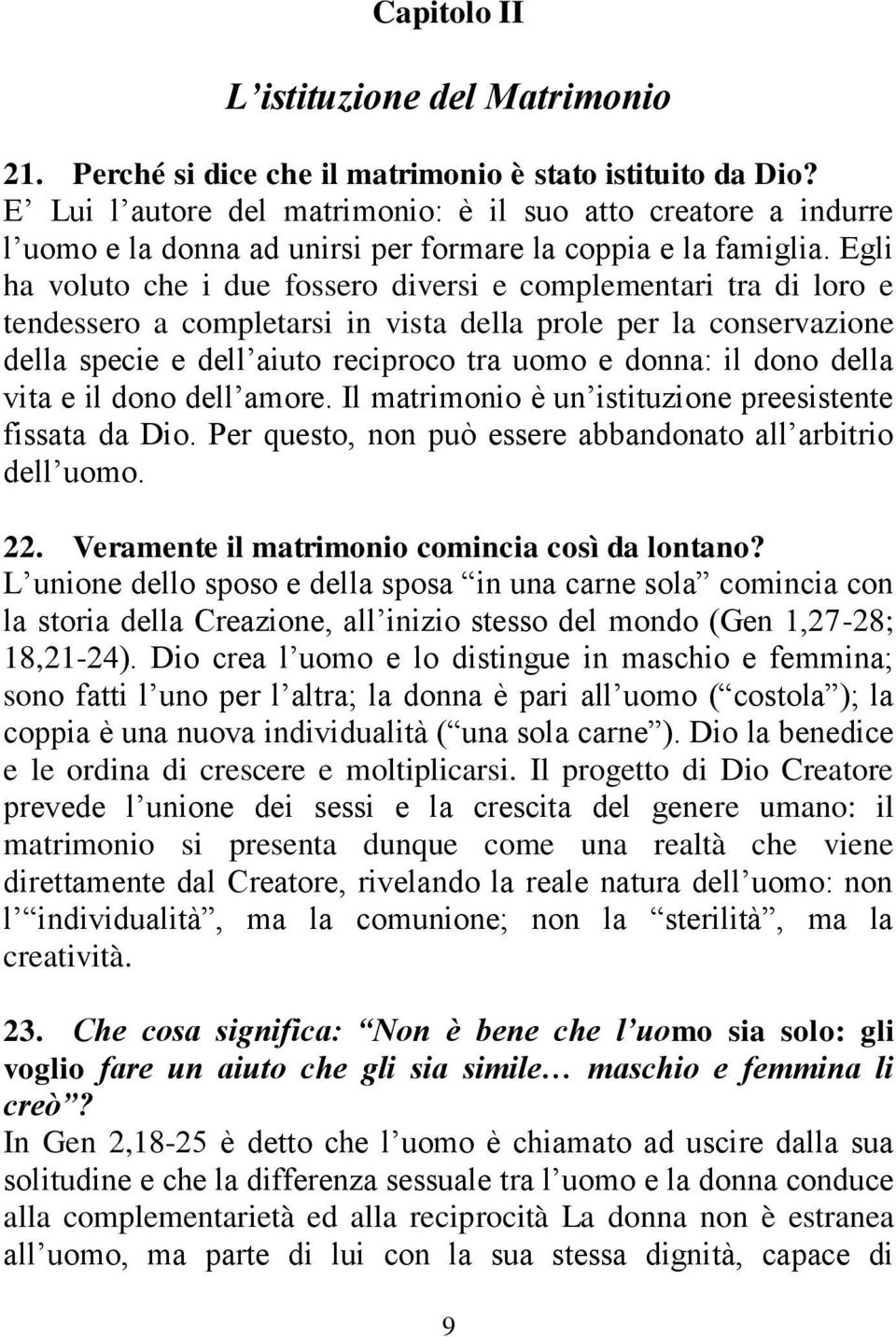 Egli ha voluto che i due fossero diversi e complementari tra di loro e tendessero a completarsi in vista della prole per la conservazione della specie e dell aiuto reciproco tra uomo e donna: il dono