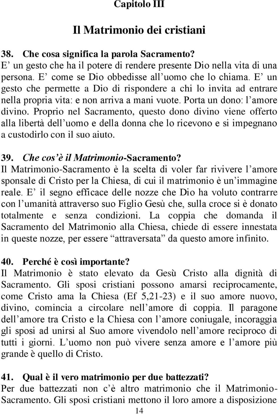 Proprio nel Sacramento, questo dono divino viene offerto alla libertà dell uomo e della donna che lo ricevono e si impegnano a custodirlo con il suo aiuto. 39. Che cos è il Matrimonio-Sacramento?