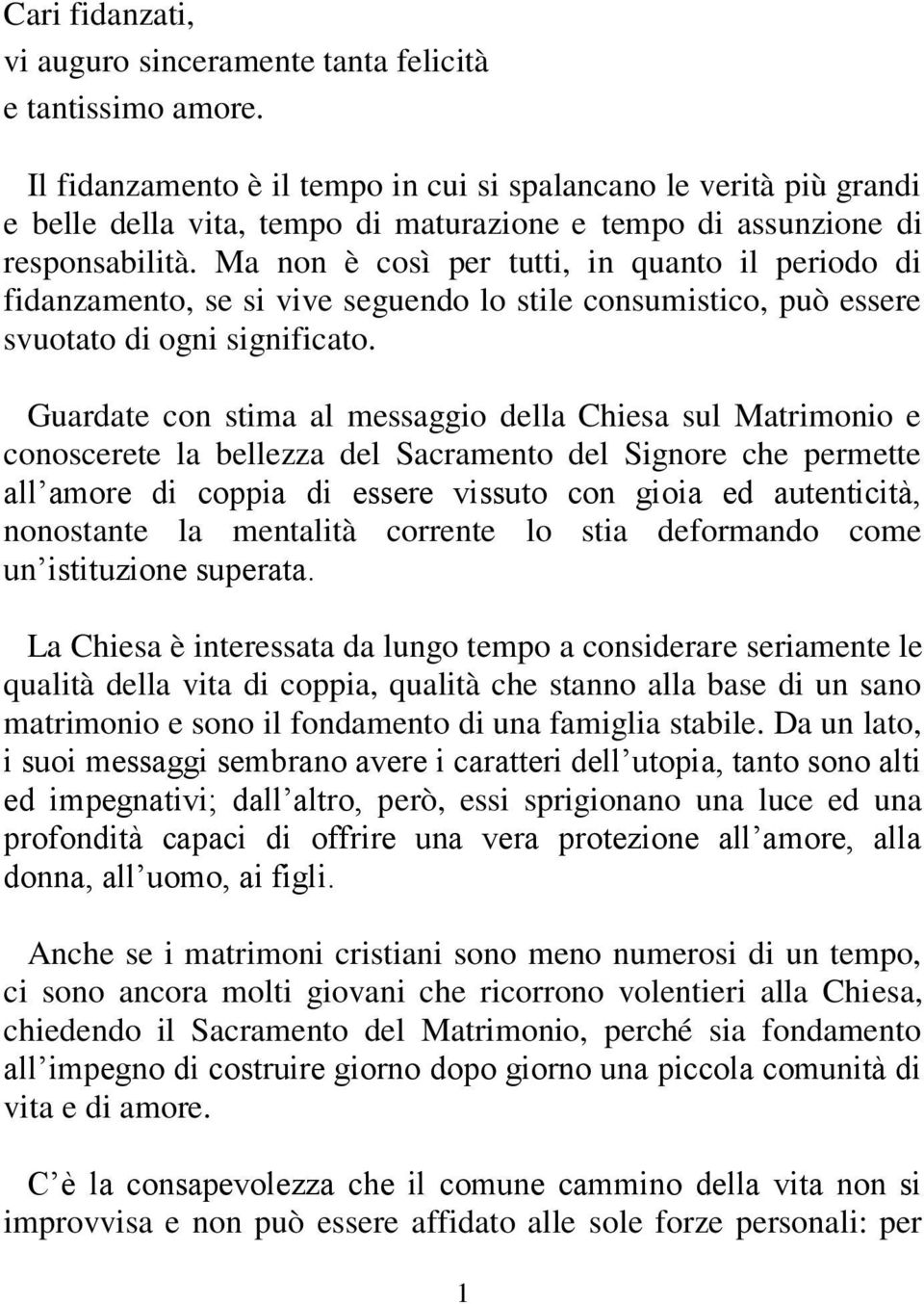 Ma non è così per tutti, in quanto il periodo di fidanzamento, se si vive seguendo lo stile consumistico, può essere svuotato di ogni significato.