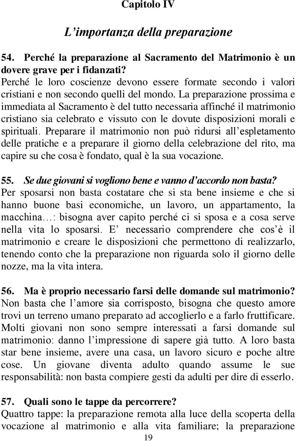 La preparazione prossima e immediata al Sacramento è del tutto necessaria affinché il matrimonio cristiano sia celebrato e vissuto con le dovute disposizioni morali e spirituali.