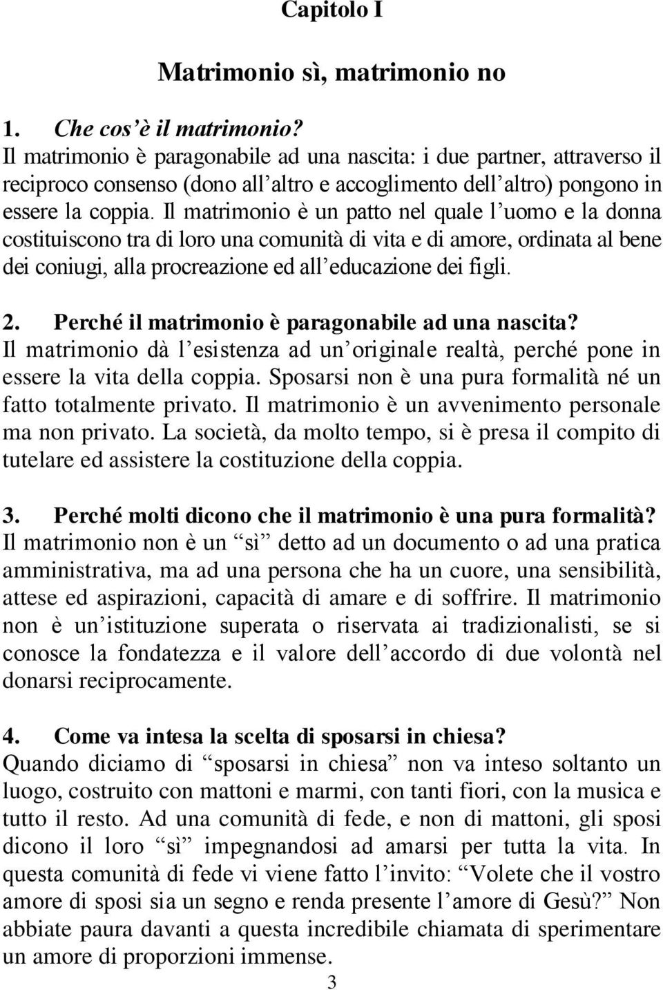 Il matrimonio è un patto nel quale l uomo e la donna costituiscono tra di loro una comunità di vita e di amore, ordinata al bene dei coniugi, alla procreazione ed all educazione dei figli. 2.