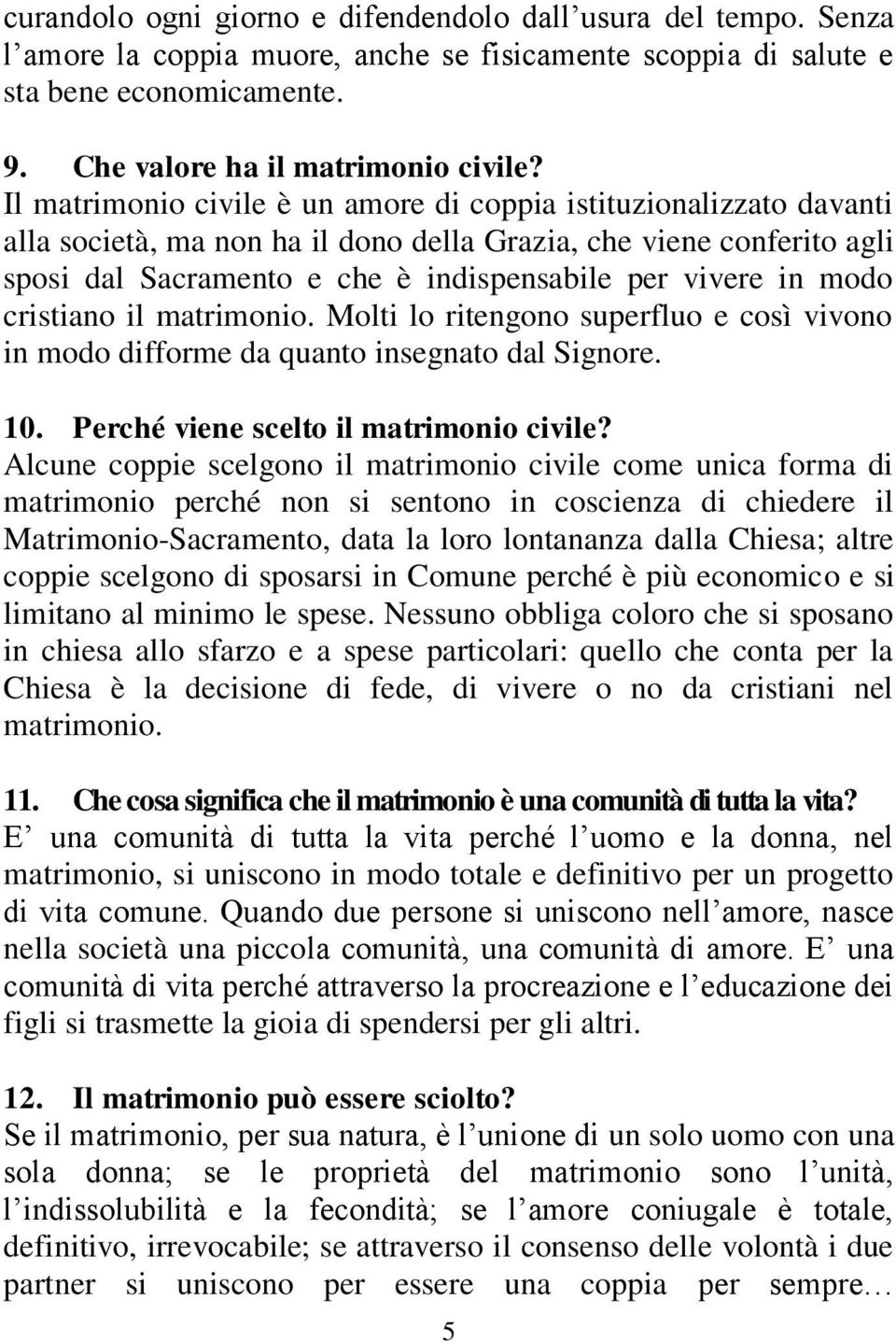 modo cristiano il matrimonio. Molti lo ritengono superfluo e così vivono in modo difforme da quanto insegnato dal Signore. 10. Perché viene scelto il matrimonio civile?