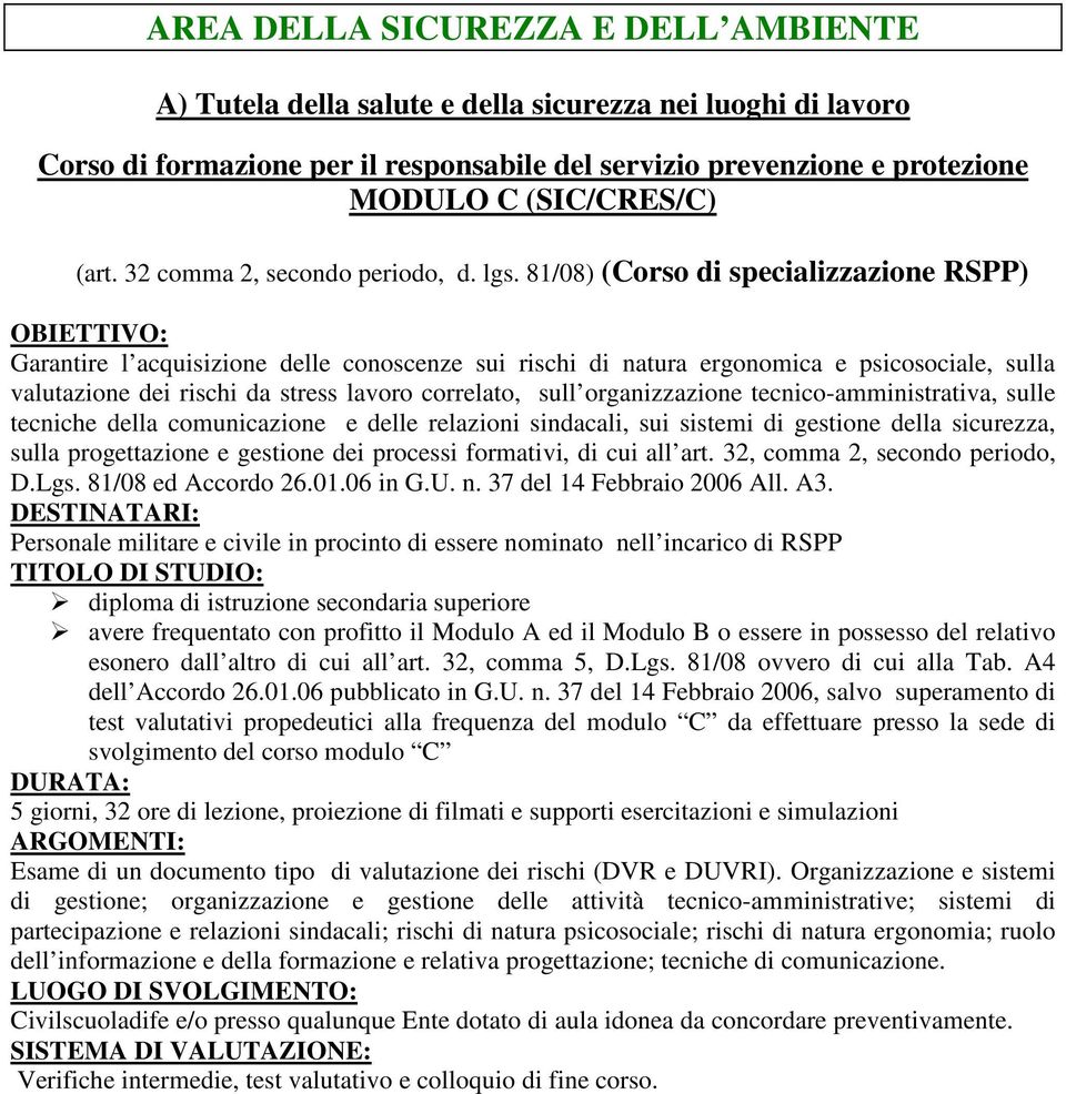 organizzazione tecnico-amministrativa, sulle tecniche della comunicazione e delle relazioni sindacali, sui sistemi di gestione della sicurezza, sulla progettazione e gestione dei processi formativi,