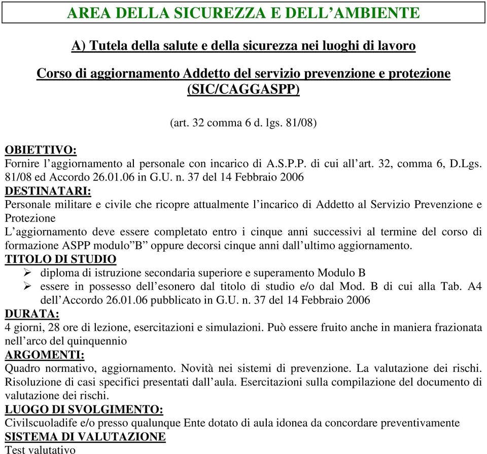 37 del 14 Febbraio 2006 Personale militare e civile che ricopre attualmente l incarico di Addetto al Servizio Prevenzione e Protezione L aggiornamento deve essere completato entro i cinque anni