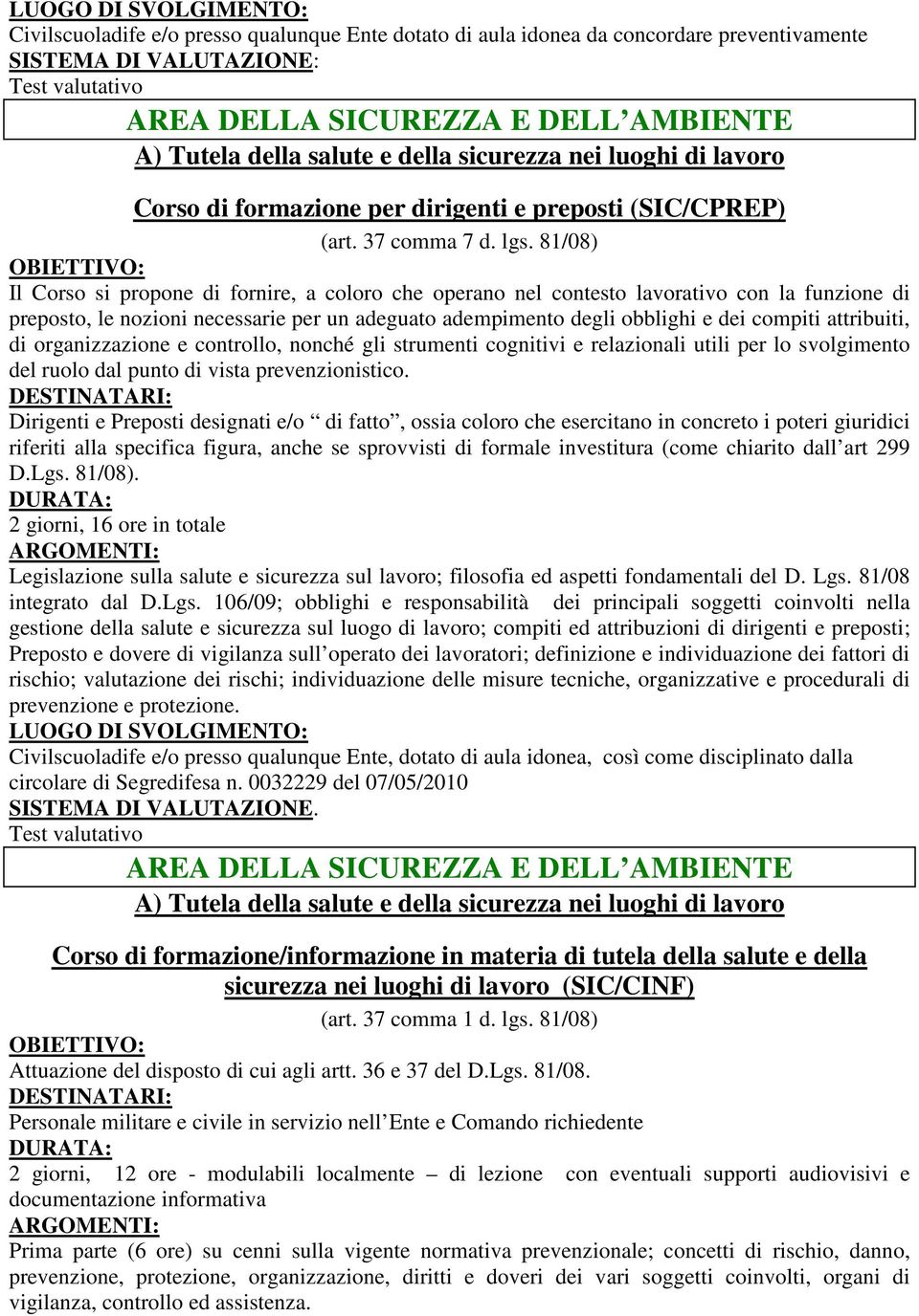 81/08) Il Corso si propone di fornire, a coloro che operano nel contesto lavorativo con la funzione di preposto, le nozioni necessarie per un adeguato adempimento degli obblighi e dei compiti