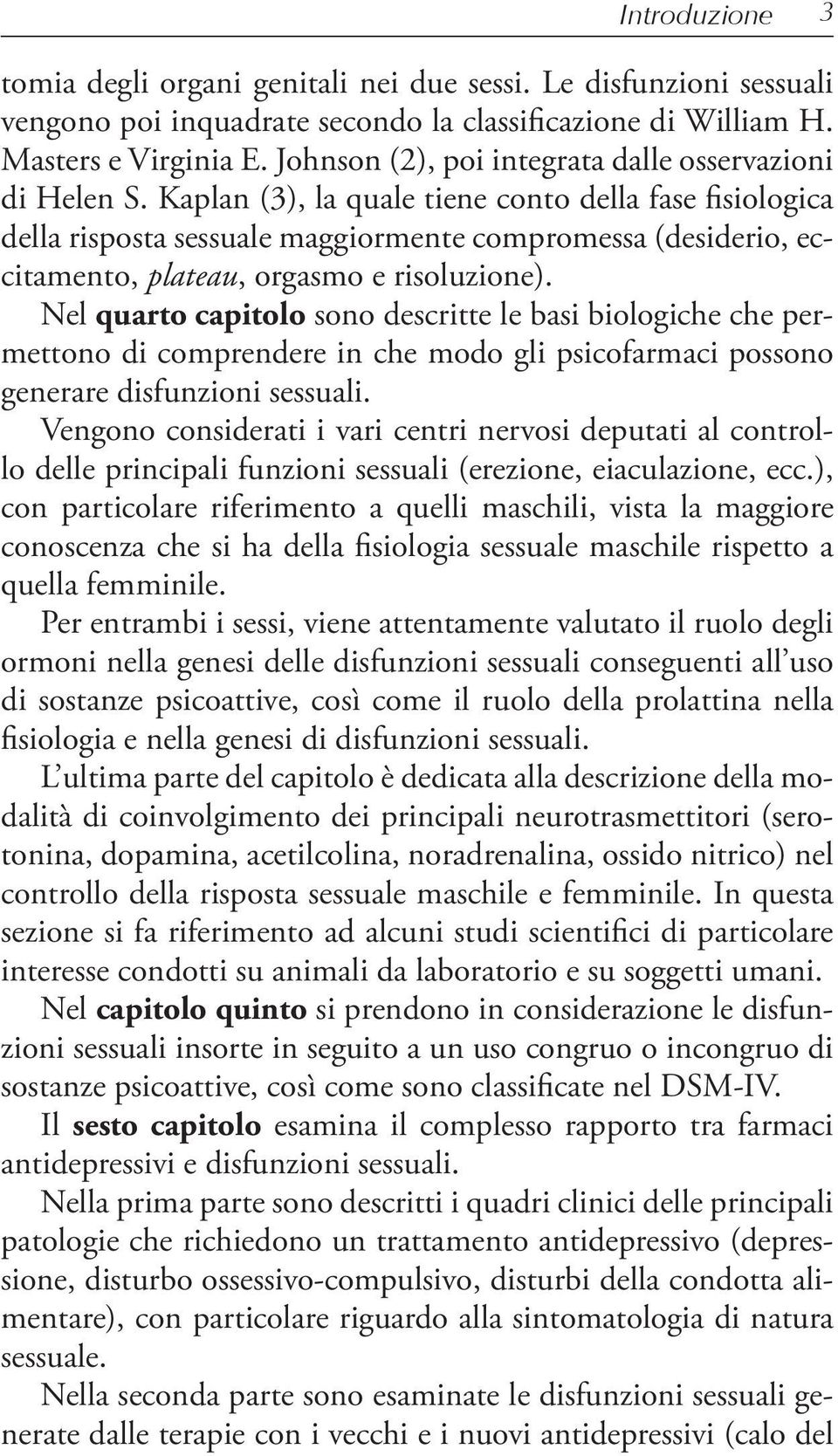 Kaplan (3), la quale tiene conto della fase fisiologica della risposta sessuale maggiormente compromessa (desiderio, eccitamento, plateau, orgasmo e risoluzione).