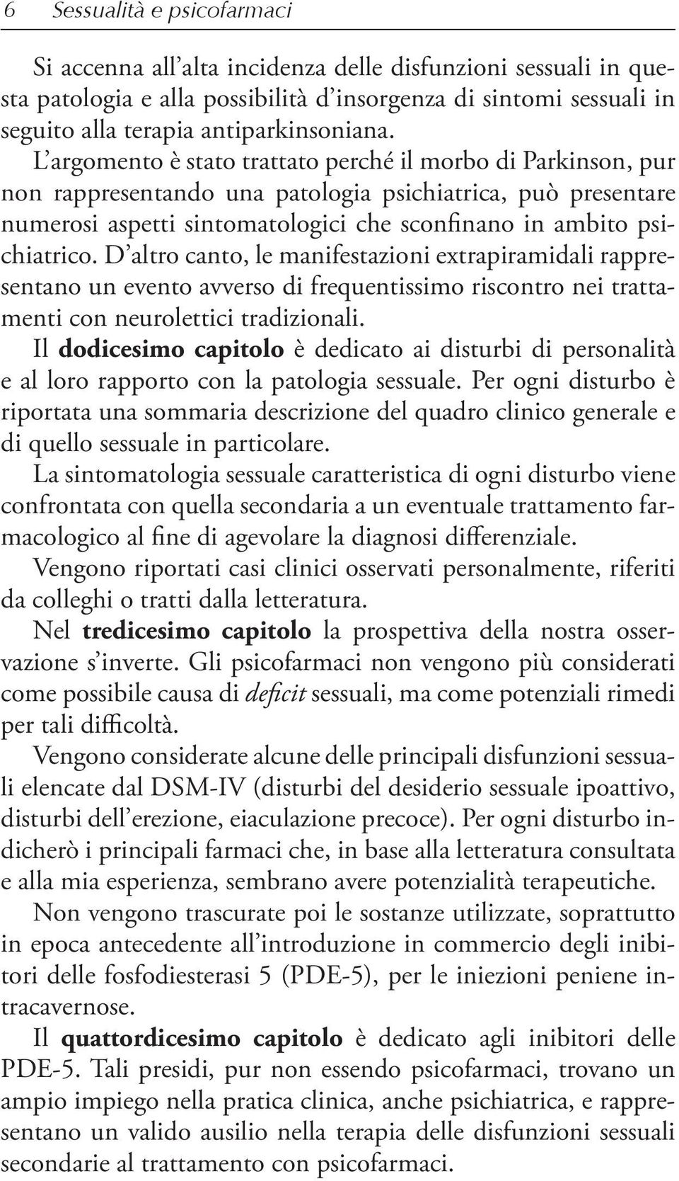 D altro canto, le manifestazioni extrapiramidali rappresentano un evento avverso di frequentissimo riscontro nei trattamenti con neurolettici tradizionali.