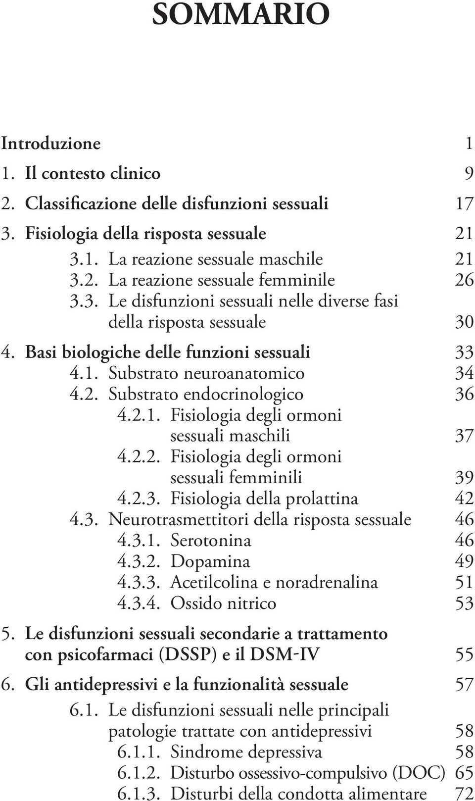 2.2. Fisiologia degli ormoni sessuali femminili 39 4.2.3. Fisiologia della prolattina 42 4.3. Neurotrasmettitori della risposta sessuale 46 4.3.1. Serotonina 46 4.3.2. Dopamina 49 4.3.3. Acetilcolina e noradrenalina 51 4.