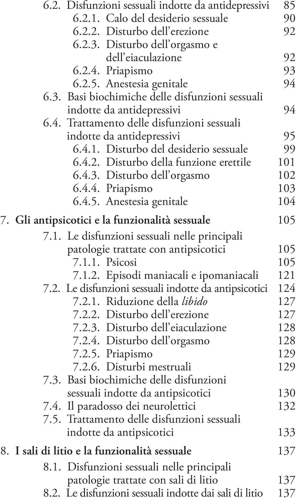 Disturbo del desiderio sessuale 99 6.4.2. Disturbo della funzione erettile 101 6.4.3. Disturbo dell orgasmo 102 6.4.4. Priapismo 103 6.4.5. Anestesia genitale 104 7.