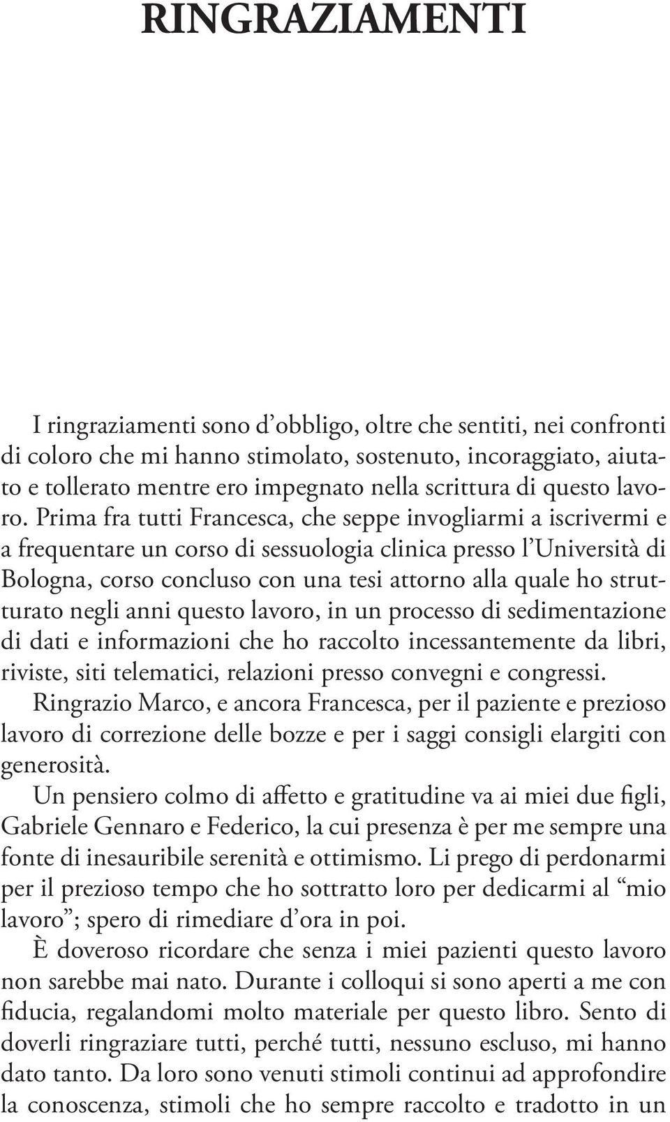 Prima fra tutti Francesca, che seppe invogliarmi a iscrivermi e a frequentare un corso di sessuologia clinica presso l Università di Bologna, corso concluso con una tesi attorno alla quale ho