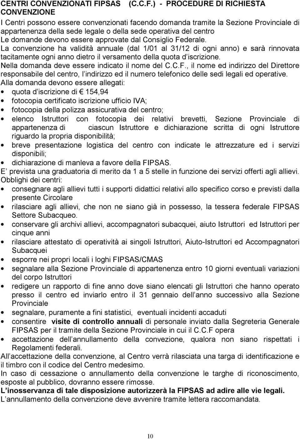 ) - PROCEDURE DI RICHIESTA CONVENZIONE I Centri possono essere convenzionati facendo domanda tramite la Sezione Provinciale di appartenenza della sede legale o della sede operativa del centro Le