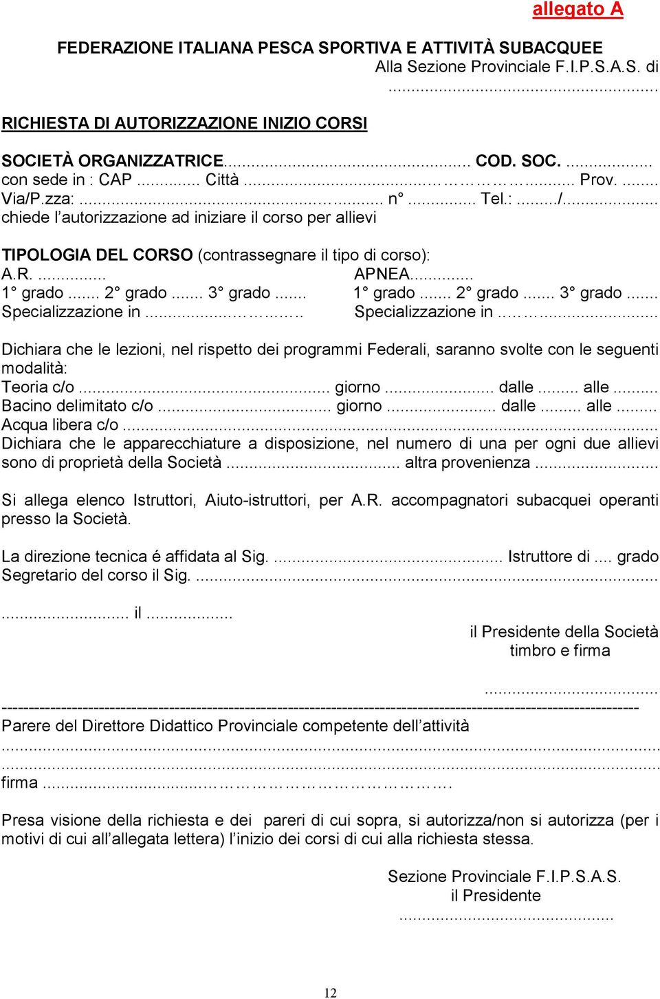 .. 2 grado... 3 grado... 1 grado... 2 grado... 3 grado... Specializzazione in........ Specializzazione in..... Dichiara che le lezioni, nel rispetto dei programmi Federali, saranno svolte con le seguenti modalità: Teoria c/o.