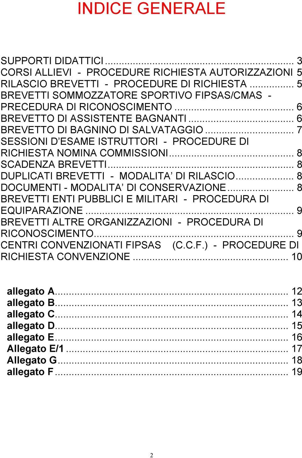 .. 7 SESSIONI D ESAME ISTRUTTORI - PROCEDURE DI RICHIESTA NOMINA COMMISSIONI... 8 SCADENZA BREVETTI... 8 DUPLICATI BREVETTI - MODALITA DI RILASCIO... 8 DOCUMENTI - MODALITA DI CONSERVAZIONE.