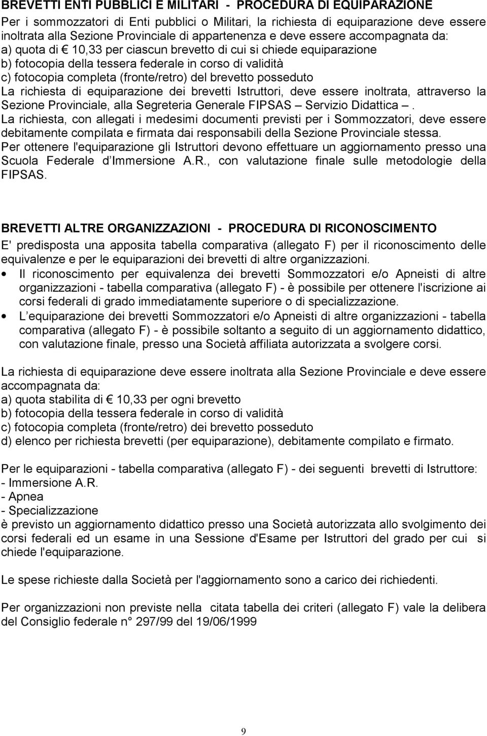 (fronte/retro) del brevetto posseduto La richiesta di equiparazione dei brevetti Istruttori, deve essere inoltrata, attraverso la Sezione Provinciale, alla Segreteria Generale FIPSAS Servizio