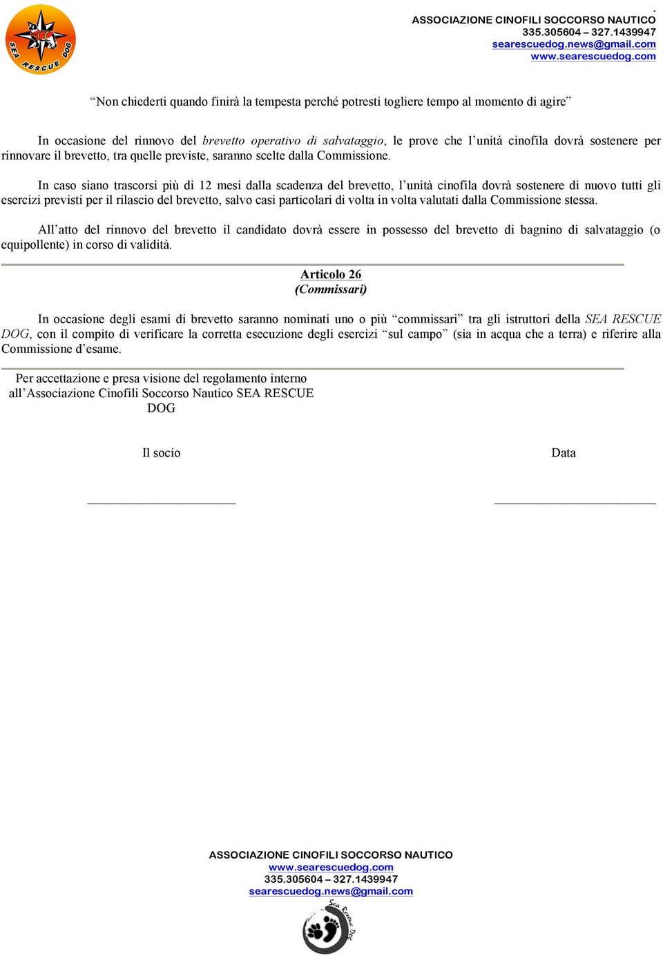 in volta valutati dalla Commissione stessa. All atto del rinnovo del brevetto il candidato dovrà essere in possesso del brevetto di bagnino di salvataggio (o equipollente) in corso di validità.