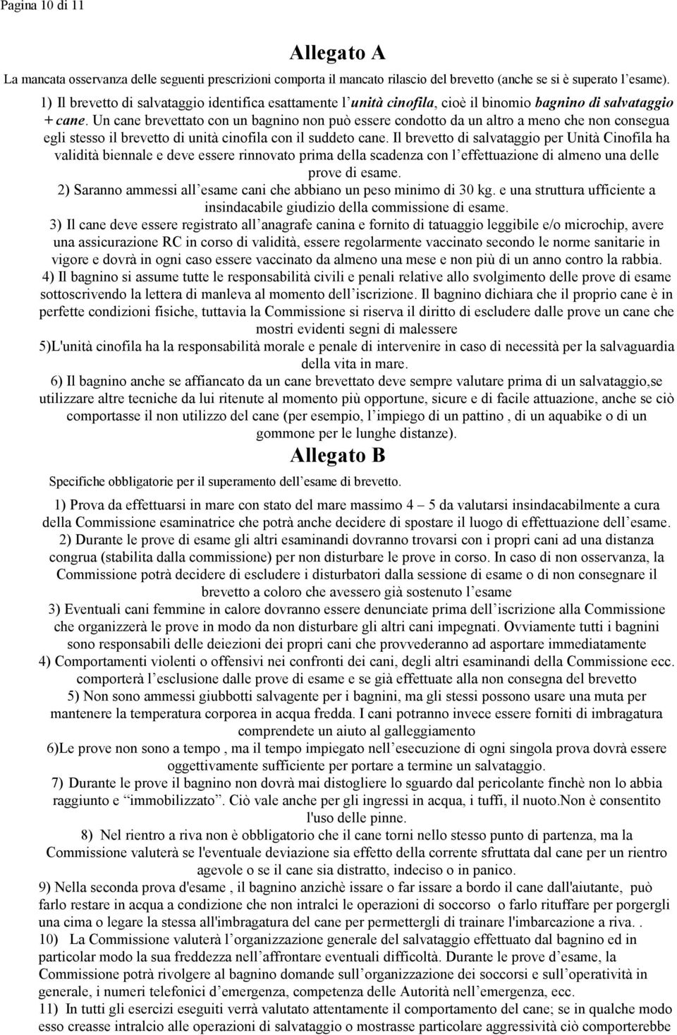 Un cane brevettato con un bagnino non può essere condotto da un altro a meno che non consegua egli stesso il brevetto di unità cinofila con il suddeto cane.