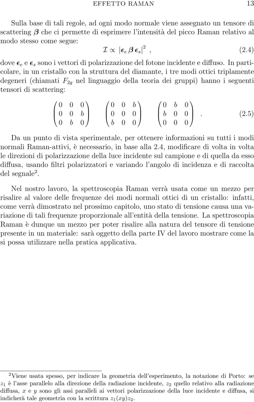 In particolare, in un cristallo con la struttura del diamante, i tre modi ottici triplamente degeneri (chiamati F 2g nel linguaggio della teoria dei gruppi) hanno i seguenti tensori di scattering: 0